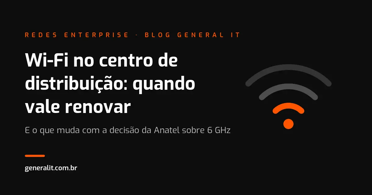 Wi-Fi no centro de distribuição: quando vale renovar e o que muda com a decisão da Anatel sobre 6 GHz